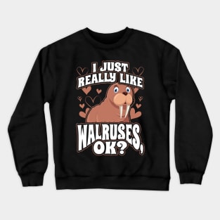 I Just Really Like Walruses OK Cute Walrus Seal Crewneck Sweatshirt